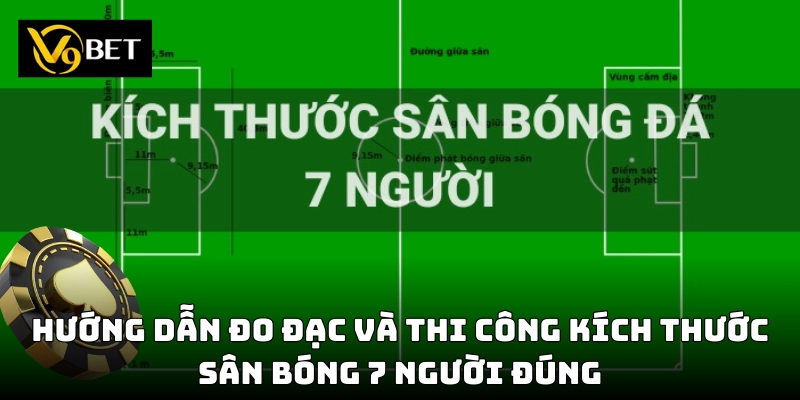 Kích Thước Sân Bóng 7 Người Theo Luật Mới – Cần Biết Ngay!