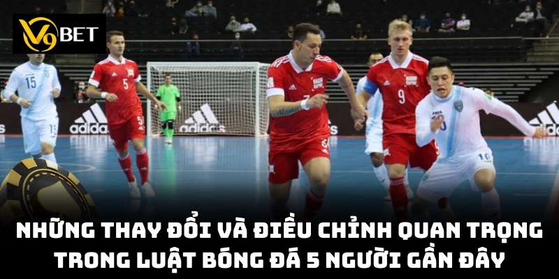 Cập nhật quan trọng của luật bóng đá 5 người gần đây