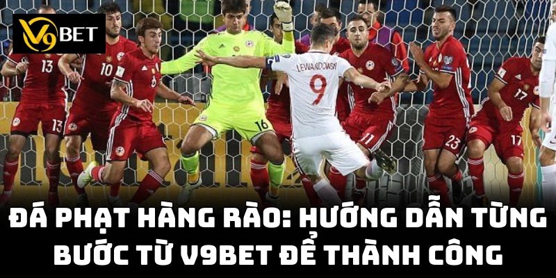 Đá phạt hàng rào – Cơ hội vàng để ghi bàn