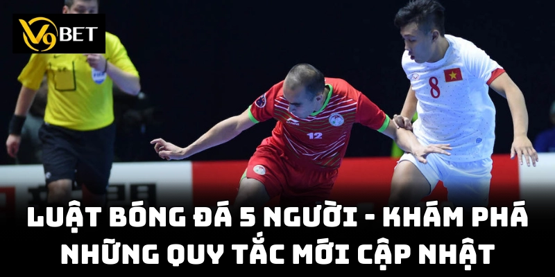 Luật bóng đá 5 người – Sân nhỏ, trận đấu kịch tính!